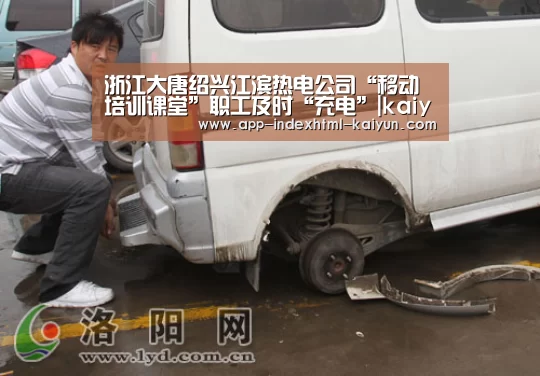 浙江大唐绍兴江滨热电公司“移动培训课堂”职工及时“充电”|kaiyun